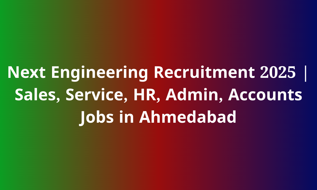 Next Engineering Recruitment 2025 Sales, Service, HR, Admin, Accounts Jobs in Ahmedabad Next Engineering Recruitment 2025 | Sales, Service, HR, Admin, Accounts Jobs in Ahmedabad