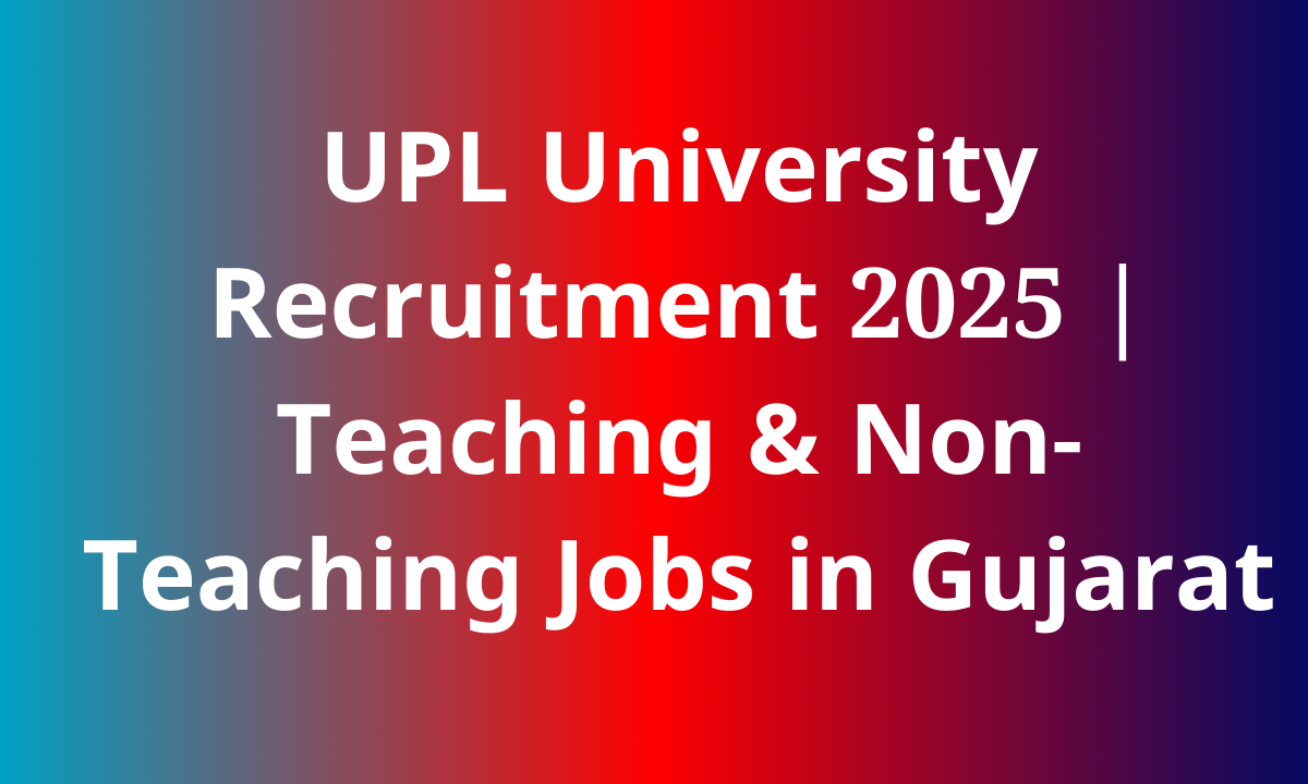 UPL University Recruitment 2025 Teaching & Non-Teaching Jobs in Gujarat UPL University Recruitment 2025 | Teaching & Non-Teaching Jobs in Gujarat